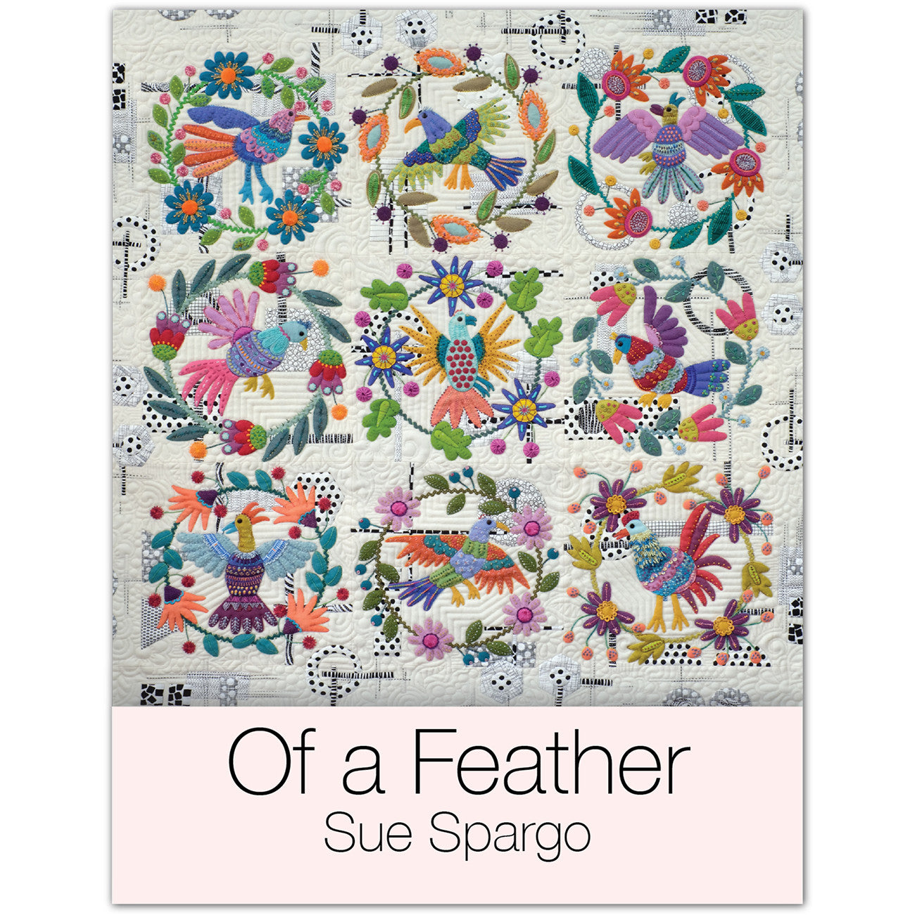 Front cover of Of a Feather, a wool applique and embroidery quilt pattern book by Sue Spargo of Folk Art Quilts. The title sits over a folk art quilt of brightly colored birds and oversized flowers appliqued in wool with hand embroidery on a parchment background.