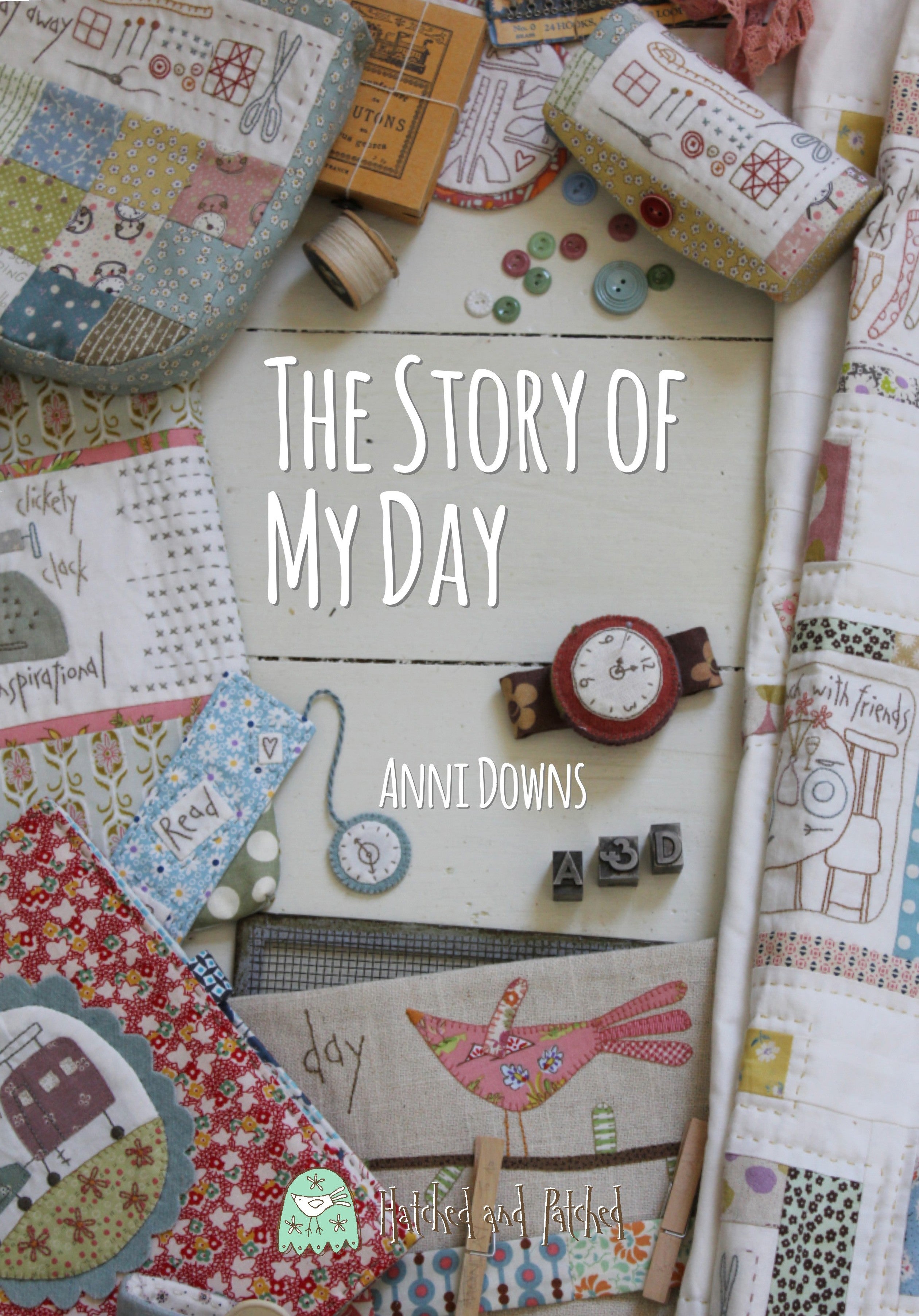The Story of My Day Quilt Pattern Book by Anni Downs of Hatched and Patched