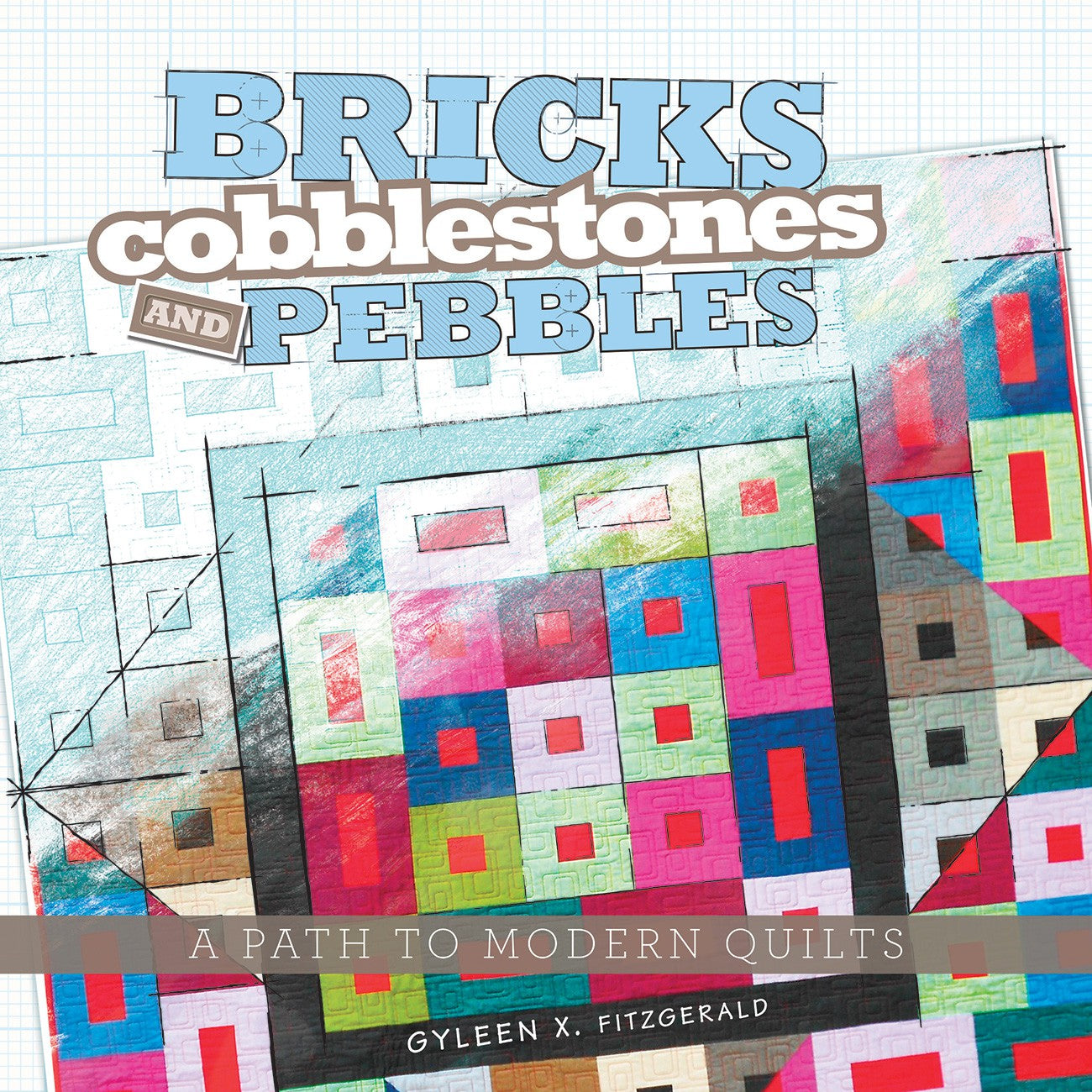 Bricks, Cobblestones and Pebbles Quilt Pattern Book by Gyleen X Fitzgerald of Colourful Stitches