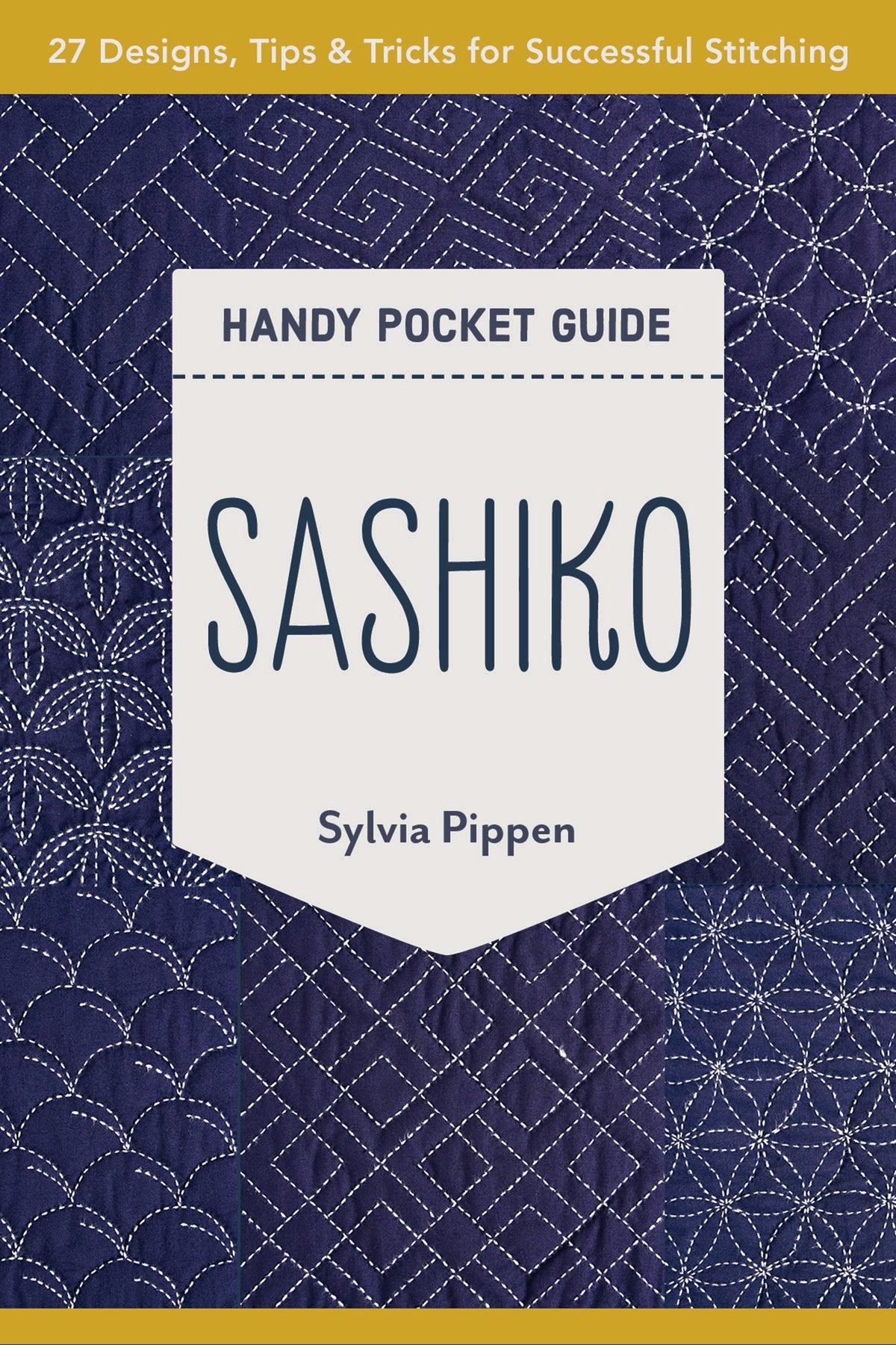 Front cover of the Sashiko Handy Pocket Guide by Sylvia Pippen from C&T Publishing: a white label reading Handy Pocket Guide, Sashiko, over navy cloth stitched in white sashiko patterns, under a gold band reading 27 Designs, Tips & Tricks for Successful Stitching.