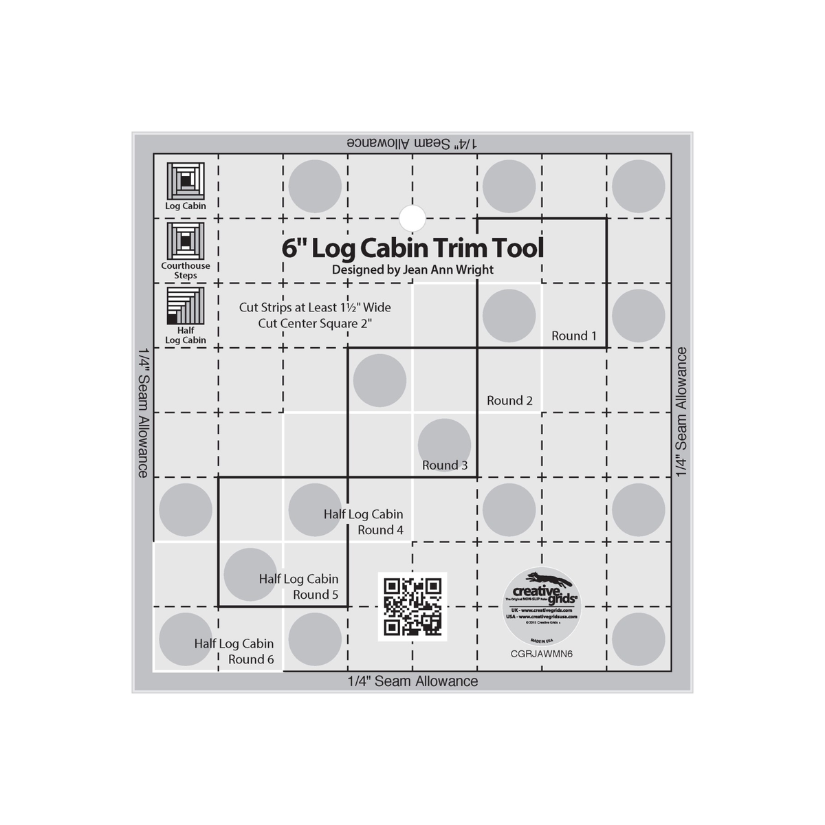 Creative Grids 6-Inch Log Cabin Trim Tool CGRJAWMN6 by Jean Ann Wright, 6 1/2 inch square, grayscale render on white: dashed grid, stepped solid centering squares labeled Round 1 to Round 3 and Half Log Cabin Round 4 to Round 6, the note Cut Strips at Least 1 1/2 inches Wide, Cut Center Square 2 inches, Log Cabin, Courthouse Steps, and Half Log Cabin diagrams, 1/4 inch seam allowance bands on four edges, gray non-slip grip dots, a QR code, and the Creative Grids logo circle.