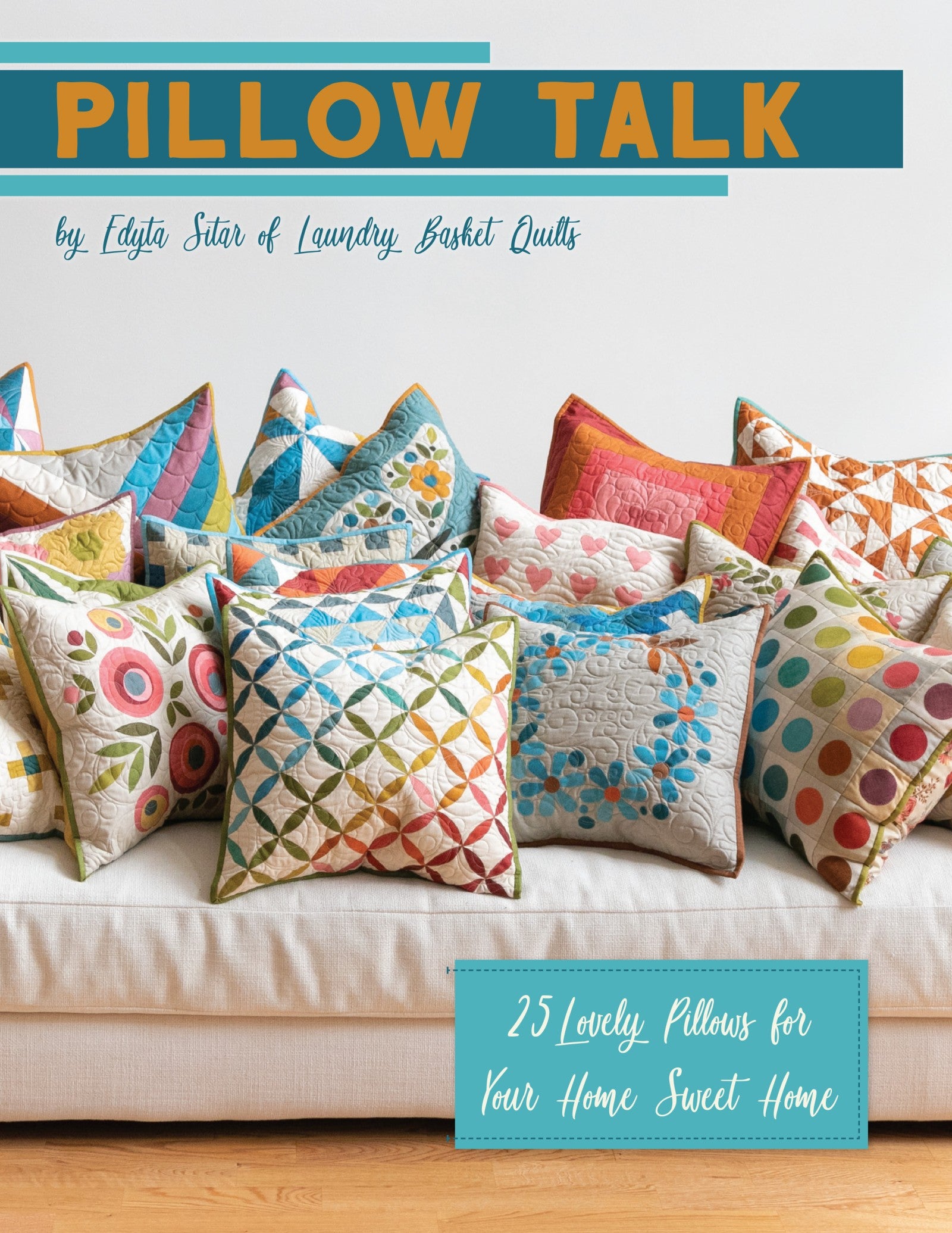 Front cover of Pillow Talk by Edyta Sitar for It's Sew Emma, a sofa full of pieced and appliqued pillows with the line 25 Lovely Pillows for Your Home Sweet Home.