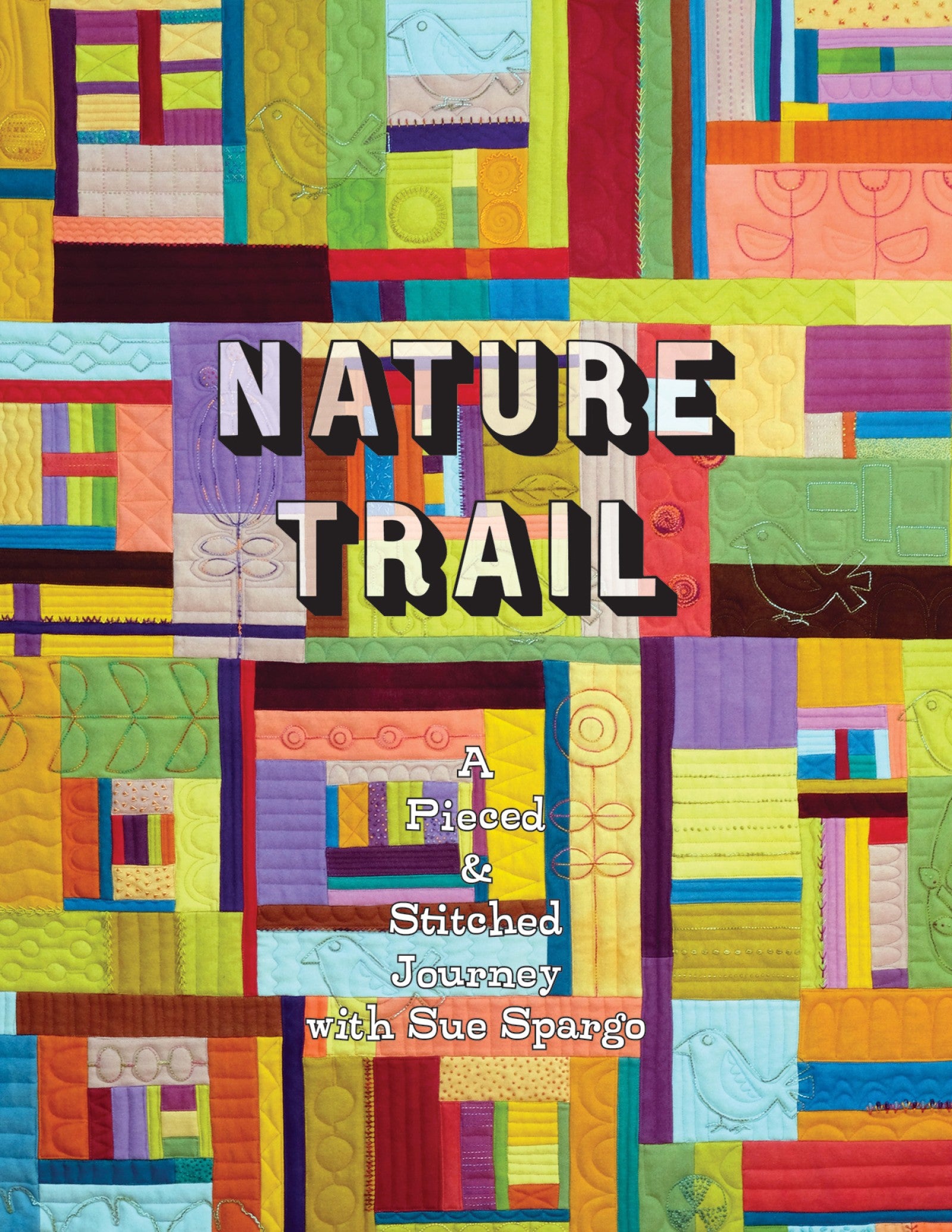 Front cover of Nature Trail, a quilt pattern book by Sue Spargo of Folk Art Quilts. A pieced wool patchwork quilt in saturated solid colors with hand-embroidered birds, leaves, and vines, titled Nature Trail, A Pieced and Stitched Journey with Sue Spargo.