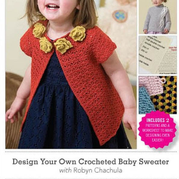 Design Your Own Crocheted Baby Sweater Video With Robyn Chachula for Interweave