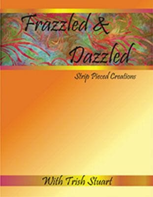 Frazzled And Dazzled Strip Pieced Quilt Pattern Book by Trish Stuart for Twisted Threads