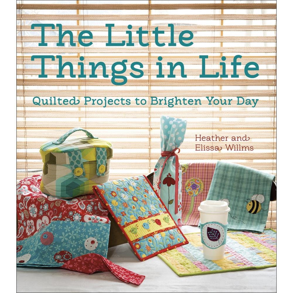 The Little Things In Life Quilt Pattern Book by Heather Willms and Elissa Willms for Kansas City Star Quilts
