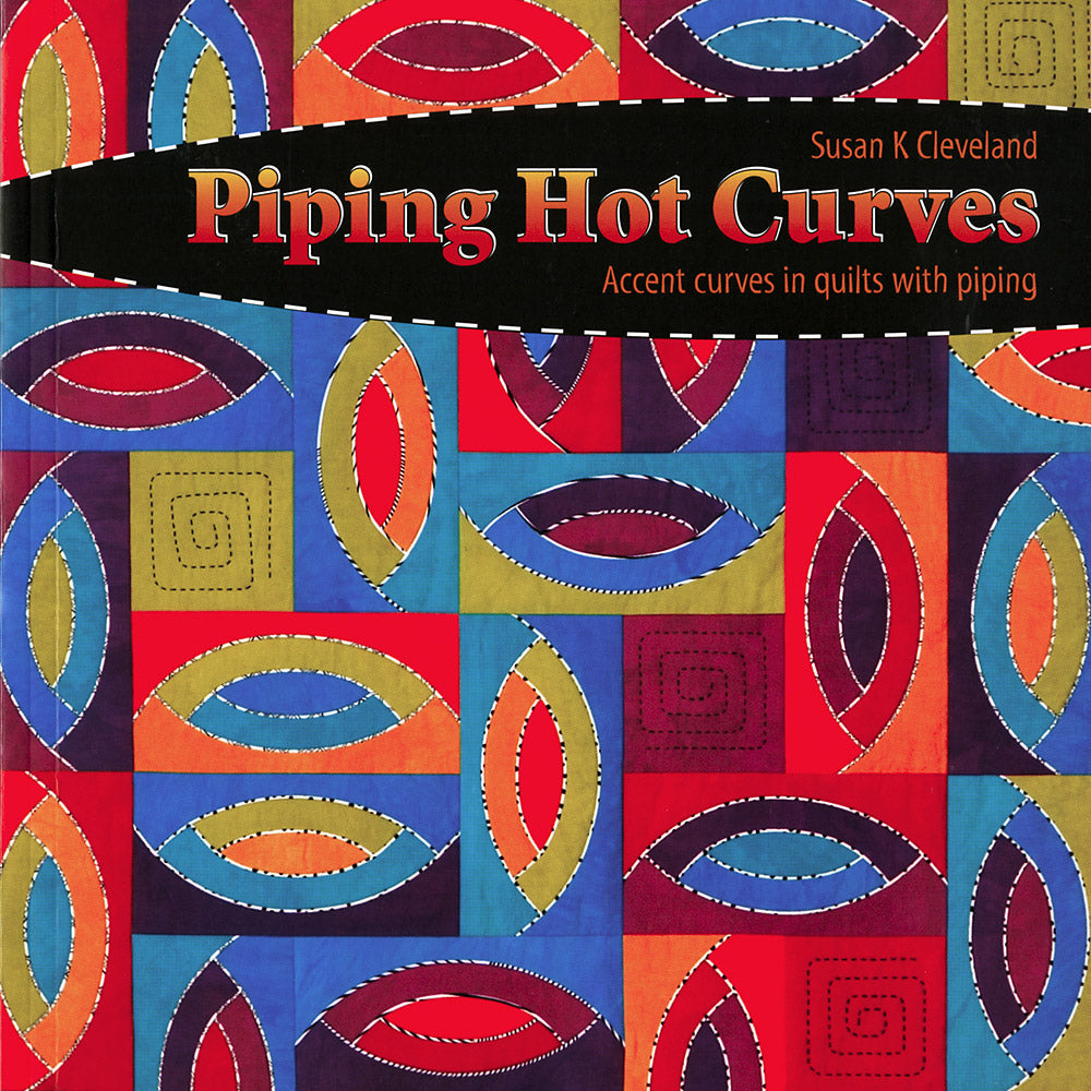 Piping Hot Curves Quilt Pattern Book by Susan K Cleveland of Pieces Be With You