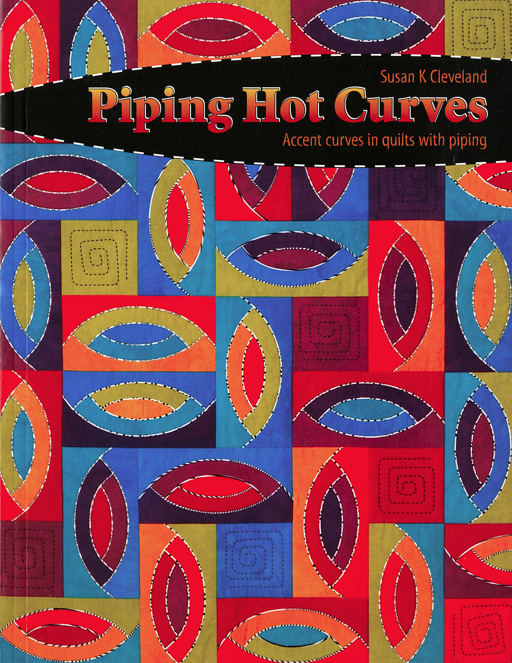 Piping Hot Curves Quilt Pattern Book by Susan K Cleveland of Pieces Be With You