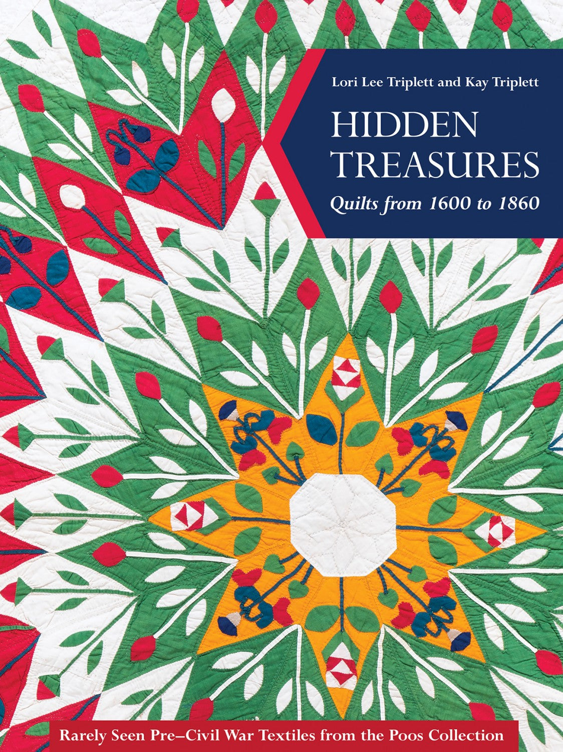 Hidden Treasures, Quilts from 1600 to 1860 by Lori Lee Triplett and Kay Triplett for C&T Publishing